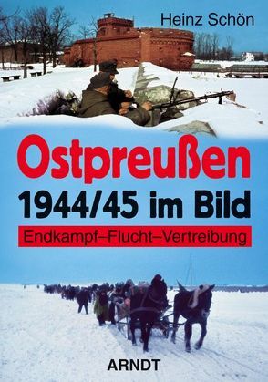 Ostpreußen 1944/45 im Bild von Schön,  Heinz