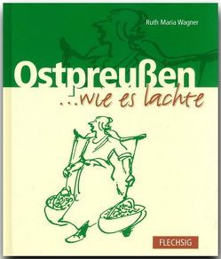 Ostpreussen … wie es lachte von Wagner,  Ruth Maria