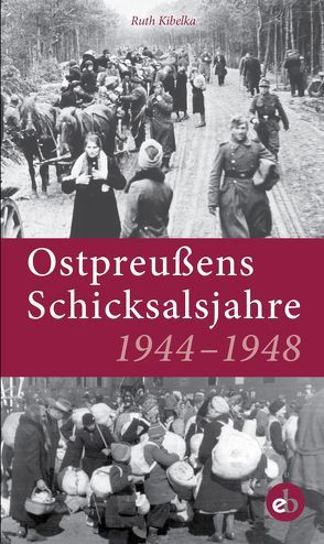 Ostpreußens Schicksalsjahre 1944-1948 von Kibelka,  Ruth