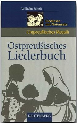 Ostpreussisches Liederbuch von Scholz,  Wilhelm