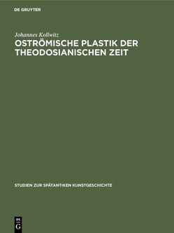 Oströmische Plastik der theodosianischen Zeit von Kollwitz,  Johannes, Schazmann,  P.