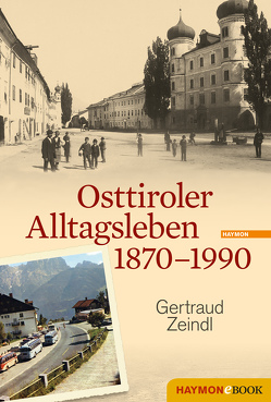 Osttiroler Alltagsleben 1870-1990 von Zeindl,  Gertraud