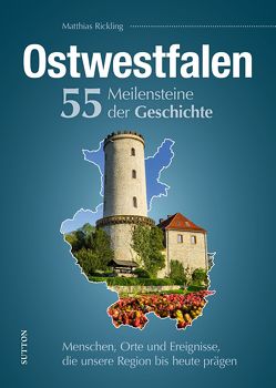 Ostwestfalen. 55 Meilensteine der Geschichte von Rickling,  Matthias