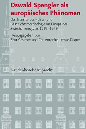 Oswald Spengler als europäisches Phänomen von Aksakal,  Hasan, Brolsma,  Marjet, Engels,  Daniel, Gasimov,  Zaur, Hömig,  Regine, Kornat,  Marek, Lemke Duque,  Carl Antonius, Maksymiak,  Małgorzata A., Miliopoulos,  Lazaros, Thöndl,  Michael, Wood,  John Carter