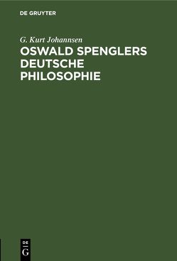 Oswald Spenglers deutsche Philosophie von Johannsen,  G. Kurt