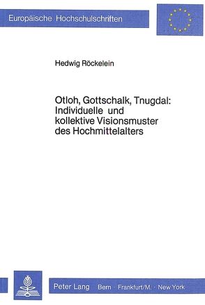 Otloh, Gottschalk, Tnugdal: Individuelle und kollektive Visionsmuster des Hochmittelalters von Röckelein,  Hedwig
