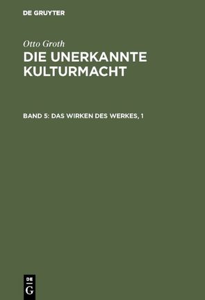 Otto Groth: Die unerkannte Kulturmacht / Das Wirken des Werkes, 1 von Groth,  Otto