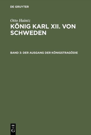 Otto Haintz: König Karl XII. von Schweden / Der Ausgang der Königstragödie (1715–1719) von Haintz,  Otto