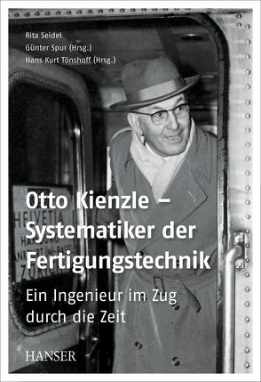 Otto Kienzle – Systematiker der Fertigungstechnik von Seidel,  Rita, Spur,  Günter, Toenshoff,  Hans Kurt