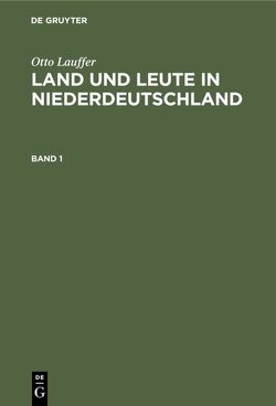 Otto Lauffer: Land und Leute in Niederdeutschland / Otto Lauffer: Land und Leute in Niederdeutschland. Band 1 von Lauffer,  Otto