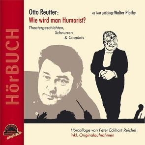 Otto Reutter: Wie wird man Humorist? von Plathe,  Walter, Reichel,  Peter E