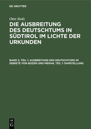 Otto Stolz: Die Ausbreitung des Deutschtums in Südtirol im Lichte der Urkunden / Ausbreitung des Deutschtums im Gebiete von Bozen und Meran, Teil 1: Darstellung von Institut für Sozialforschung in den Alpenländern a. d. Universität Innsbruck, Stiftung für deutsche Volks-und Kulturbodenforschung Leipzig, Stolz,  Otto