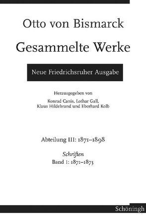 Otto von Bismarck – Gesammelte Werke. Neue Friedrichsruher Ausgabe von Canis,  Konrad, Gall,  Lothar, Hildebrand,  Klaus, Kolb,  Eberhard