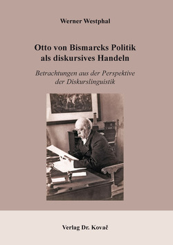 Otto von Bismarcks Politik als diskursives Handeln von Westphal,  Werner
