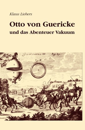 Otto von Guericke und das Abenteuer Vakuum von Liebers,  Klaus
