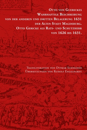 Otto von Guerickes Wahrhaftige Beschreibung von der anderen und dritten Belagerung 1631 der Alten Stadt Magdeburg. Otto-von-Guericke-Gesamtausgabe Band 3