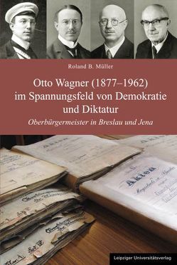 Otto Wagner (1877-1962) im Spannungsfeld von Demokratie und Diktatur von Müller,  Roland B.