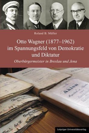 Otto Wagner (1877-1962) im Spannungsfeld von Demokratie und Diktatur von Müller,  Roland B.