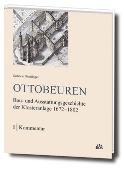 Ottobeuren – Bau- und Ausstattungsgeschichte der Klosteranlage 1672-1802 von Dischinger,  Gabriele