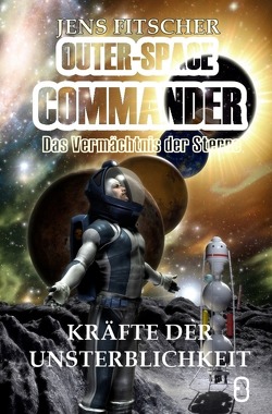 OUTER-SPACE COMMANDER / Kräfte der Unsterblichkeit von Fitscher,  Jens