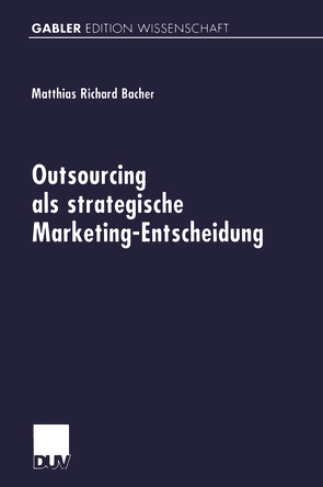 Outsourcing als strategische Marketing-Entscheidung von Bacher,  Matthias Richard