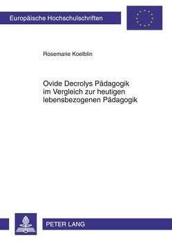 Ovide Decrolys Pädagogik im Vergleich zur heutigen lebensbezogenen Pädagogik von Koelblin,  Rosemarie