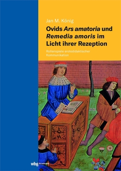 Ovids Ars amatoria und Remedia amoris im Licht ihrer Rezeption von König,  Jan Michael