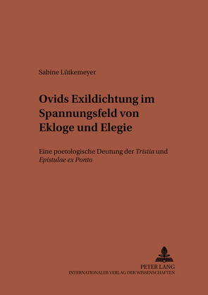Ovids Exildichtung im Spannungsfeld von Ekloge und Elegie von Lütkemeyer,  Sabine