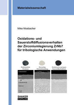 Oxidations- und Sauerstoffdiffusionsverhalten der Zirconiumlegierung ZrNb7 für tribologische Anwendungen von Mosbacher,  Mike