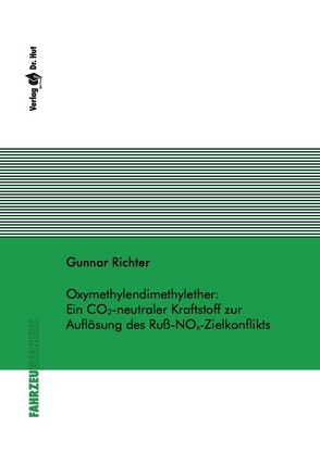 Oxymethylendimethylether: Ein CO2-neutraler Kraftstoff zur Auflösung des Ruß-NOx-Zielkonflikts von Richter,  Gunnar