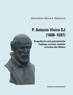 P. Antonio Vieira SJ (1608–1697) von Kaiser,  Gloria, Siebenrock,  Roman A