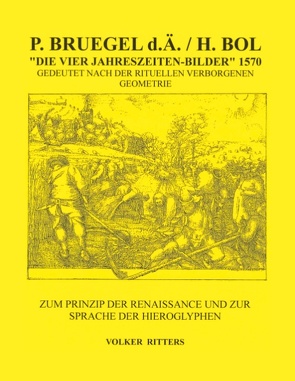 P. Bruegel d.Ä. / H.Bol >Die vier Jahreszeiten – Bilder< 1570 Gedeutet nach der rituellen verborgenen Geometrie von Ritters,  Volker