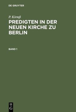 P. Kirmß: Predigten in der Neuen Kirche zu Berlin / P. Kirmß: Predigten in der Neuen Kirche zu Berlin. Band 1 von Kirmß,  P.