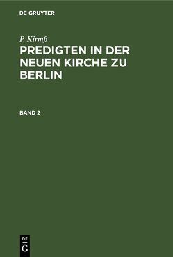 P. Kirmß: Predigten in der Neuen Kirche zu Berlin / P. Kirmß: Predigten in der Neuen Kirche zu Berlin. Band 2 von Kirmß,  P.