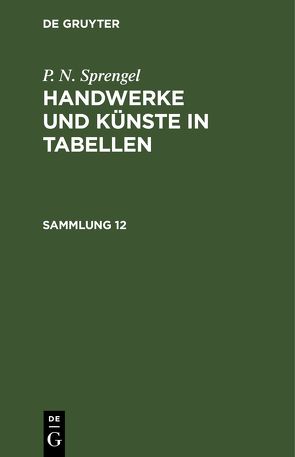 P. N. Sprengel: Handwerke und Künste in Tabellen / P. N. Sprengel: Handwerke und Künste in Tabellen. Sammlung 12 von Sprengel,  P. N.