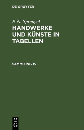 P. N. Sprengel: Handwerke und Künste in Tabellen / P. N. Sprengel: Handwerke und Künste in Tabellen. Sammlung 15 von Sprengel,  P. N.