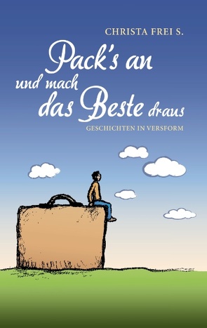 Pack´s an und mach das Beste draus von Frei S.,  Christa