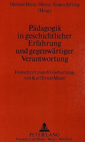 Pädagogik in geschichtlicher Erfahrung und gegenwärtiger Verantwortung von Heim,  Helmut, Ipfling,  Heinz-Jürgen