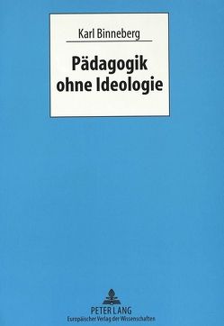 Pädagogik ohne Ideologie von Binneberg,  Karl