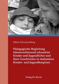 Pädagogische Begleitung lebensverkürzend erkrankter Kinder und Jugendlicher und ihrer Geschwister in stationären Kinder- und Jugendhospizen von Schwarzenberg,  Eileen