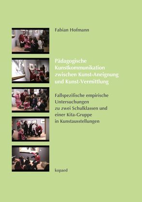 Pädagogische Kunstkommunikation zwischen Kunst-Aneignung und Kunst-Vermittlung von Hofmann,  Fabian