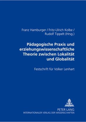 Pädagogische Praxis und erziehungswissenschaftliche Theorie zwischen Lokalität und Globalität von Hamburger,  Franz, Kolbe,  Uli, Tippelt,  Rudolf
