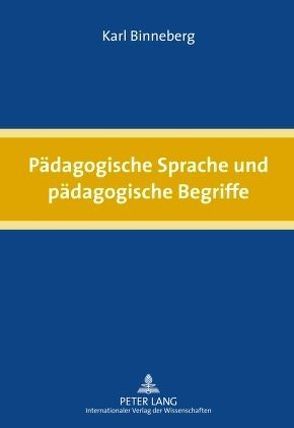 Pädagogische Sprache und pädagogische Begriffe von Binneberg,  Karl