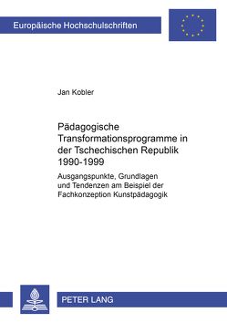 Pädagogische Transformationsprogramme in der Tschechischen Republik 1990–1999 von Kobler,  Jan