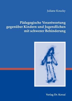 Pädagogische Verantwortung gegenüber Kindern und Jugendlichen mit schwerer Behinderung von Koucky,  Juliane