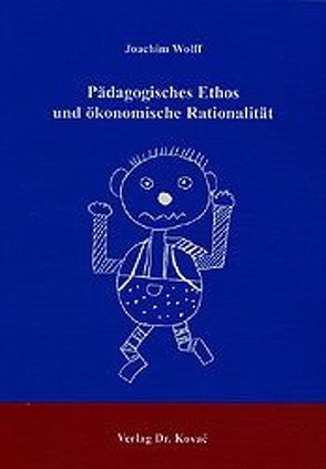 Pädagogisches Ethos und ökonomische Rationalität von Wolff,  Joachim