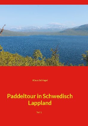 Paddeltour in Schwedisch Lappland von Schiegel,  Klaus