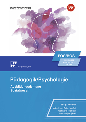 Pädagogik/Psychologie für die Berufliche Oberschule – Ausgabe Bayern von Altenthan,  Sophia, Betscher-Ott,  Sylvia, Gotthardt,  Wilfried, Hobmair,  Hermann, Höhlein,  Reiner, Ott,  Wilhelm, Pöll,  Rosmaria