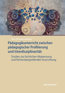 Pädagogikunterricht zwischen pädagogischer Profilierung und Interdisziplinarität von Schützenmeister,  Jörn