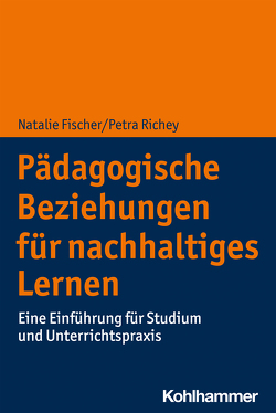 Pädagogische Beziehungen für nachhaltiges Lernen von Fischer,  Natalie, Richey,  Petra
